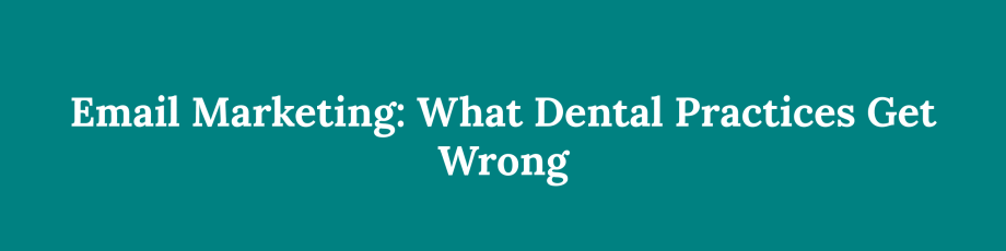 Email Marketing: What Dental Practices Get Wrong – %sitename%
