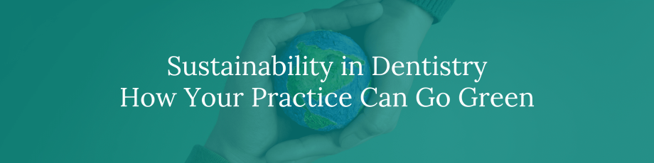 Sustainability in Dentistry: How Your Practice Can Go Green – %sitename%