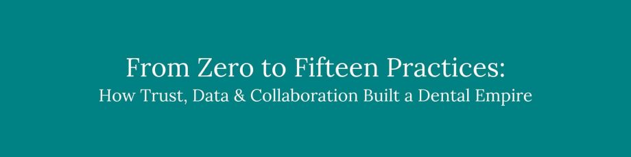 From Zero to Fifteen Practices: How Trust, Data & Collaboration Built a Dental Empire – %sitename%